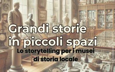 Storytelling per i piccoli musei: trasformare la storia locale in un’esperienza